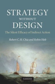 Title: Strategy without Design: The Silent Efficacy of Indirect Action, Author: Robert C. H. Chia