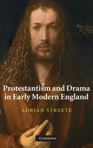 Title: Protestantism and Drama in Early Modern England, Author: Adrian Streete