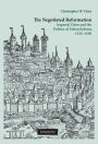 The Negotiated Reformation: Imperial Cities and the Politics of Urban Reform, 1525-1550