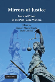 Title: Mirrors of Justice: Law and Power in the Post-Cold War Era, Author: Kamari Maxine Clarke