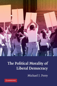 Title: The Political Morality of Liberal Democracy, Author: Michael J. Perry