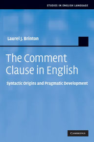 Title: The Comment Clause in English: Syntactic Origins and Pragmatic Development, Author: Laurel J. Brinton