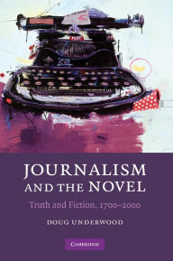 Title: Journalism and the Novel: Truth and Fiction, 1700-2000, Author: Doug Underwood