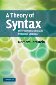 Title: A Theory of Syntax: Minimal Operations and Universal Grammar, Author: Norbert Hornstein