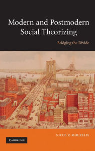 Title: Modern and Postmodern Social Theorizing: Bridging the Divide, Author: Nicos P. Mouzelis