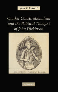Title: Quaker Constitutionalism and the Political Thought of John Dickinson, Author: Jane E. Calvert