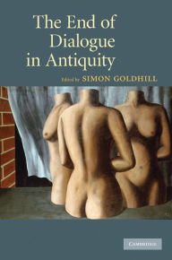 Title: The End of Dialogue in Antiquity, Author: Simon Goldhill
