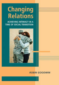 Title: Changing Relations: Achieving Intimacy in a Time of Social Transition, Author: Robin Goodwin