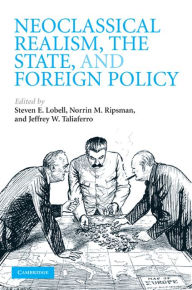 Title: Neoclassical Realism, the State, and Foreign Policy, Author: Steven E. Lobell