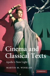 Title: Cinema and Classical Texts: Apollo's New Light, Author: Martin M. Winkler