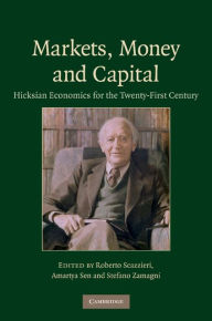Title: Markets, Money and Capital: Hicksian Economics for the Twenty First Century, Author: Roberto Scazzieri