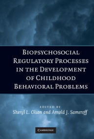 Title: Biopsychosocial Regulatory Processes in the Development of Childhood Behavioral Problems, Author: Sheryl L. Olson