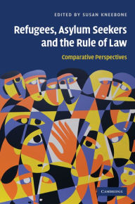 Title: Refugees, Asylum Seekers and the Rule of Law: Comparative Perspectives, Author: Susan Kneebone