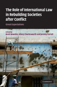 Title: The Role of International Law in Rebuilding Societies after Conflict: Great Expectations, Author: Brett Bowden