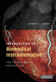 Title: Introduction to Biomedical Instrumentation: The Technology of Patient Care, Author: Barbara Christe