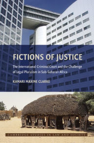 Title: Fictions of Justice: The International Criminal Court and the Challenge of Legal Pluralism in Sub-Saharan Africa, Author: Kamari Maxine Clarke