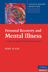 Title: Personal Recovery and Mental Illness: A Guide for Mental Health Professionals, Author: Mike Slade