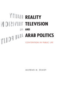 Title: Reality Television and Arab Politics: Contention in Public Life, Author: Marwan M. Kraidy