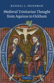 Title: Medieval Trinitarian Thought from Aquinas to Ockham, Author: Russell L. Friedman