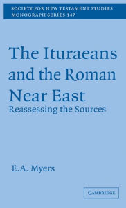 Title: The Ituraeans and the Roman Near East: Reassessing the Sources, Author: E. A. Myers