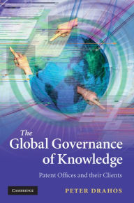 Title: The Global Governance of Knowledge: Patent Offices and their Clients, Author: Peter Drahos