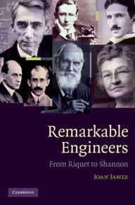 Title: Remarkable Engineers: From Riquet to Shannon, Author: Ioan James