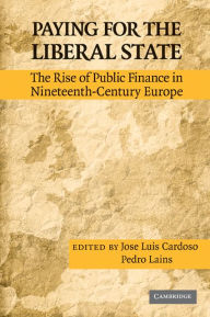 Title: Paying for the Liberal State: The Rise of Public Finance in Nineteenth-Century Europe, Author: José Luís Cardoso