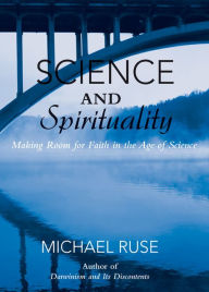 Title: Science and Spirituality: Making Room for Faith in the Age of Science, Author: Michael Ruse