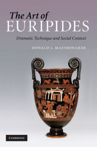 Title: The Art of Euripides: Dramatic Technique and Social Context, Author: Donald J. Mastronarde