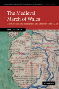 Title: The Medieval March of Wales: The Creation and Perception of a Frontier, 1066-1283, Author: Max Lieberman