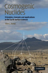 Title: Cosmogenic Nuclides: Principles, Concepts and Applications in the Earth Surface Sciences, Author: Tibor J. Dunai