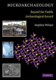 Title: Microarchaeology: Beyond the Visible Archaeological Record, Author: Stephen Weiner