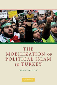 Title: The Mobilization of Political Islam in Turkey, Author: Banu Eligür