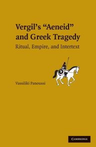 Title: Vergil's Aeneid and Greek Tragedy: Ritual, Empire, and Intertext, Author: Vassiliki Panoussi