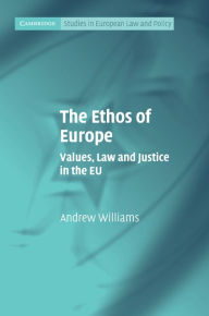 Title: The Ethos of Europe: Values, Law and Justice in the EU, Author: Andrew Williams