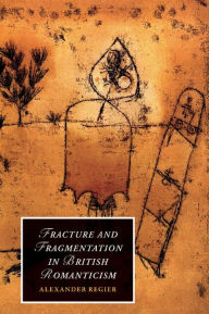 Title: Fracture and Fragmentation in British Romanticism, Author: Alexander Regier