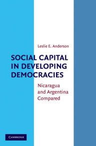 Title: Social Capital in Developing Democracies: Nicaragua and Argentina Compared, Author: Leslie E. Anderson
