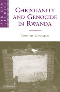 Title: Christianity and Genocide in Rwanda, Author: Timothy Longman