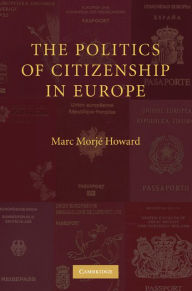 Title: The Politics of Citizenship in Europe, Author: Marc Morjé Howard