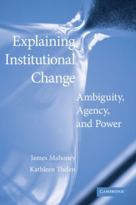 Title: Explaining Institutional Change: Ambiguity, Agency, and Power, Author: James Mahoney