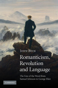 Title: Romanticism, Revolution and Language: The Fate of the Word from Samuel Johnson to George Eliot, Author: John Beer