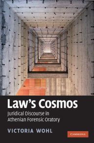 Title: Law's Cosmos: Juridical Discourse in Athenian Forensic Oratory, Author: Victoria Wohl