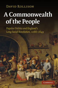 Title: A Commonwealth of the People: Popular Politics and England's Long Social Revolution, 1066-1649, Author: David Rollison