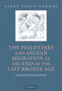 The Philistines and Aegean Migration at the End of the Late Bronze Age