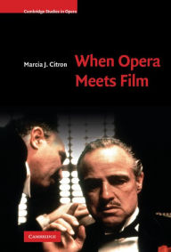 Title: When Opera Meets Film, Author: Marcia J. Citron