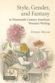 Title: Style, Gender, and Fantasy in Nineteenth-Century American Women's Writing, Author: Dorri Beam
