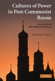 Title: Cultures of Power in Post-Communist Russia: An Analysis of Elite Political Discourse, Author: Michael Urban