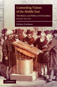 Title: Contending Visions of the Middle East: The History and Politics of Orientalism, Author: Zachary Lockman