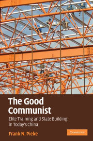 Title: The Good Communist: Elite Training and State Building in Today's China, Author: Frank N. Pieke