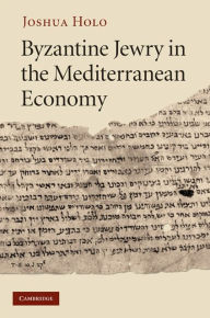 Title: Byzantine Jewry in the Mediterranean Economy, Author: Joshua Holo